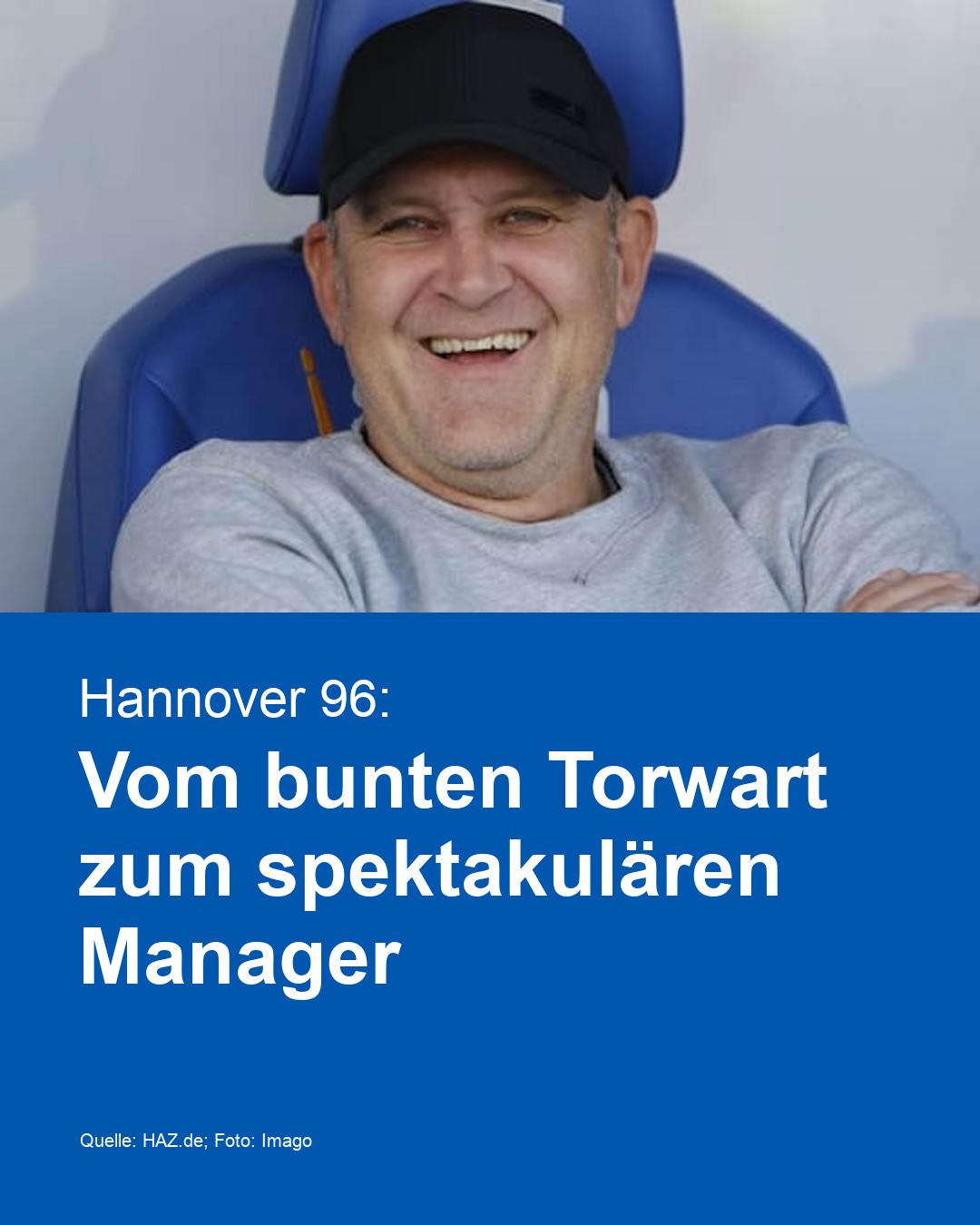 Hannover 96: Vom bunten Torwart zum spektakulären Manager